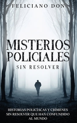 Misterios Policiales sin Resolver: Historias Policíacas y Crímenes sin Resolver que han Confundido al Mundo by Don, Feliciano