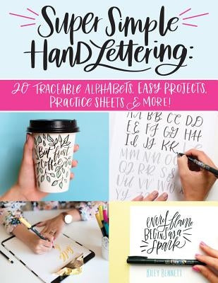 Super Simple Hand Lettering: 20 Traceable Alphabets, Easy Projects, Practice Sheets & More! by Bennett, Kiley