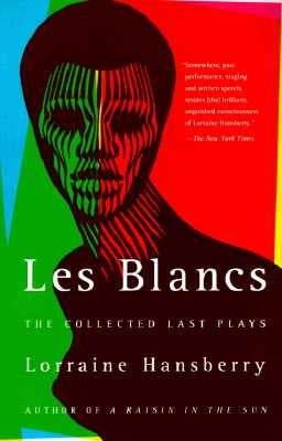 Les Blancs: The Collected Last Plays: The Drinking Gourd/What Use Are Flowers? by Hansberry, Lorraine