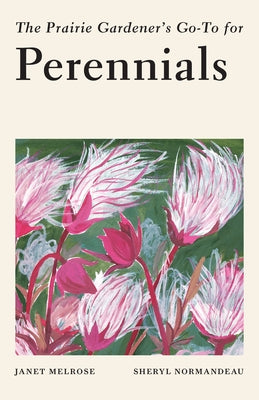 The Prairie Gardener's Go-To Guide for Perennials Paperback Touchwood Editions