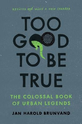 Too Good to Be True: The Colossal Book of Urban Legends by Brunvand, Jan Harold