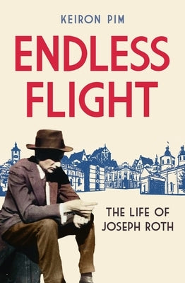 Endless Flight: The Life of Joseph Roth by Pim, Keiron
