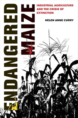Endangered Maize: Industrial Agriculture and the Crisis of Extinction University of California Press