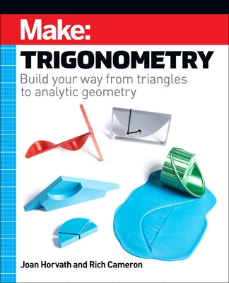 Make: Trigonometry: Build Your Way from Triangles to Analytic Geometry Paperback Make Community, LLC