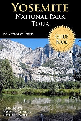 Yosemite National Park Tour Guide Book: Your Personal Tour Guide For Yosemite Travel Adventure! Paperback Createspace Independent Publishing Platform