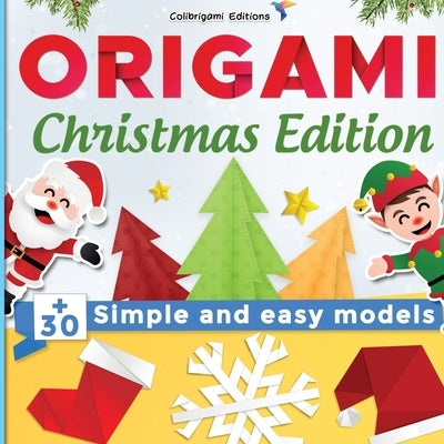 Origami Christmas Edition: +30 simple and easy models: full-color step-by-step book for beginners (kids & adults) by Editions, Colibrigami