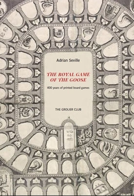 The Royal Game of the Goose: Four Hundred Years of Printed Board Games by Seville, Adrian