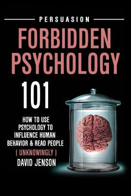 Forbidden Psychology 101: How to Use Psychology to Influence Human Behavior and Read People ( Unknowingly ) Independently Published