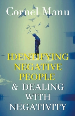 Identifying Negative People & Dealing With Negativity by Manu, Cornel