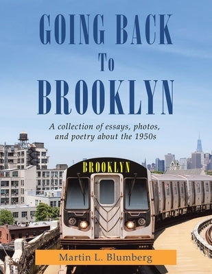 Going Back to Brooklyn: A Collection of Essays, Photos and Poetry in the Mid-Nineteen Hundreds Paperback Xlibris Us