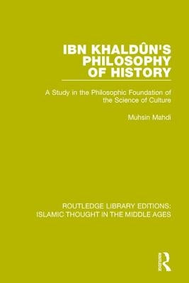 Ibn Khaldûn's Philosophy of History: A Study in the Philosophic Foundation of the Science of Culture by Mahdi, Muhsin