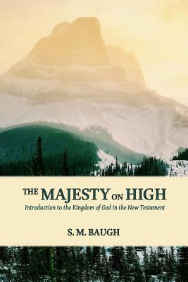 The Majesty on High: Introduction to the Kingdom of God in the New Testament Paperback Createspace Independent Publishing Platform