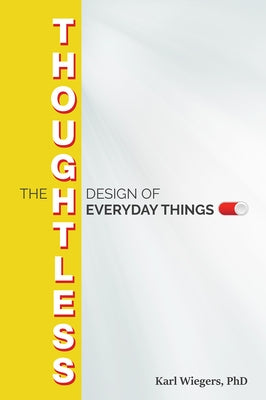 The Thoughtless Design of Everyday Things by Wiegers, Karl