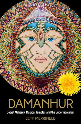 Damanhur: Social Alchemy, Magical Temples and the Superindividual by Merrifield, Jeff
