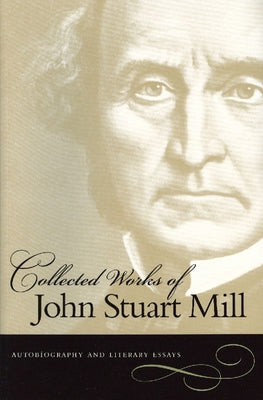Autobiography and Literary Essays by Mill, John Stuart
