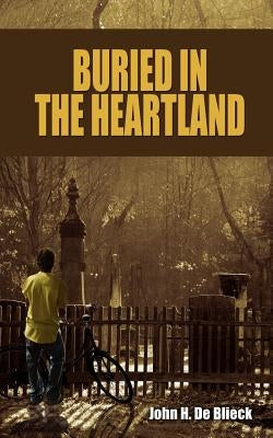 Buried in the Heartland by De Blieck, John H.