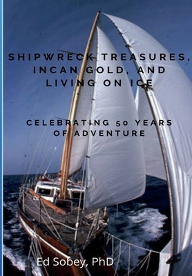 Shipwreck Treasures, Incan Gold, and Living on Ice - Celebrating 50 Years of Adventure Paperback Ed Sobey