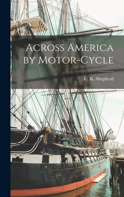 Across America by Motor-cycle by Shepherd, C. K.