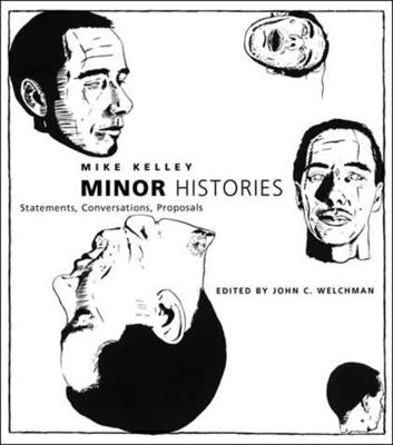 Minor Histories: Statements, Conversations, Proposals by Kelley, Mike