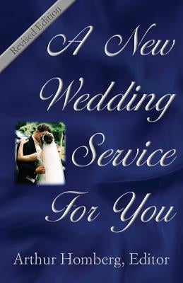 A New Wedding Service for You: 19 Orders of Worship for the Prospective Bride and Groom by Homburg, Arthur