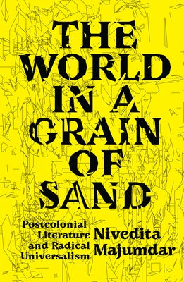 The World in a Grain of Sand: Postcolonial Literature and Radical Universalism by Majumdar, Nivedita