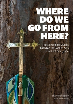 Where Do We Go from Here?: Missional Bible Studies Based on the Book of Acts - for Lent or Anytime Paperback Anglican Board of Mission - Australia