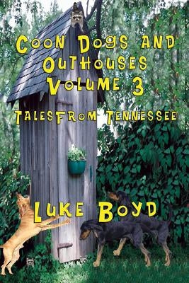 Coon Dogs and Outhouses Volume 3 Tales from Tennessee by Boyd, Luke