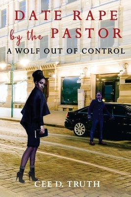 Date Rape by the Pastor: A Wolf Out of Control by Truth, Cee D.