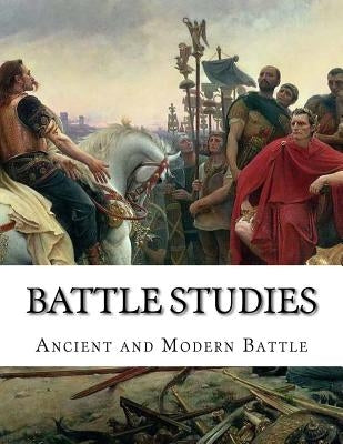 Battle Studies: Ancient and Modern Battle Paperback Createspace Independent Publishing Platform