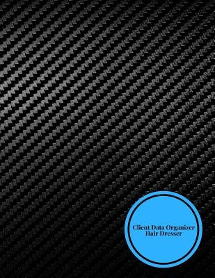 Client Data Organizer Hair Dresser: Client Data System for Stylist . Including Address Details & Appointment. Information Keeper & Record Log. Paperba Paperback Createspace Independent Publishing Platform