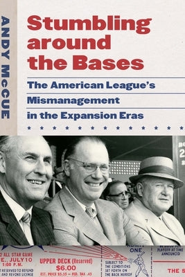 Stumbling Around the Bases: The American League's Mismanagement in the Expansion Eras by McCue, Andy