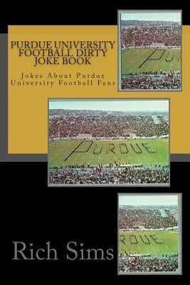 Purdue University Football Dirty Joke Book: Jokes About Purdue University Football Fans by Sims, Rich