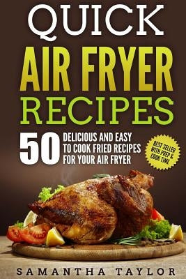 Quick Air Fryer Recipes: 50 Delicious & Easy to Cook Fried Recipes for your Air Fryer Paperback Createspace Independent Publishing Platform