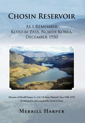 Chosin Reservoir: As I Remember Koto-Ri Pass, North Korea, December 1950 by Harper, Merrill