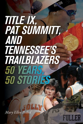 Title IX, Pat Summitt, and Tennessee's Trailblazers: 50 Years, 50 Stories Paperback Univ Tennessee Press