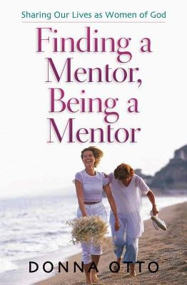 Finding a Mentor, Being a Mentor: Sharing Our Lives as Women of God Paperback Harvest House Publishers