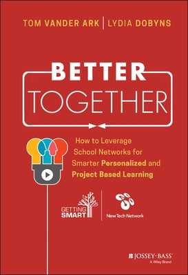 Better Together: How to Leverage School Networks for Smarter Personalized and Project Based Learning by Vander Ark, Tom