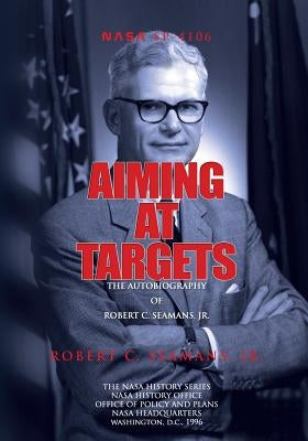Aiming at Targets: The Autobiography of Robert C. Seamans, Jr. Paperback Createspace Independent Publishing Platform