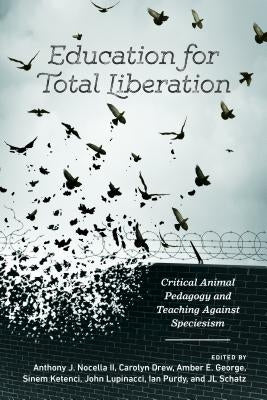 Education for Total Liberation: Critical Animal Pedagogy and Teaching Against Speciesism Paperback Peter Lang Inc., International Academic Publi