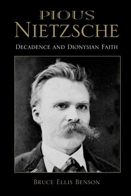 Pious Nietzsche: Decadence and Dionysian Faith Paperback Indiana University Press
