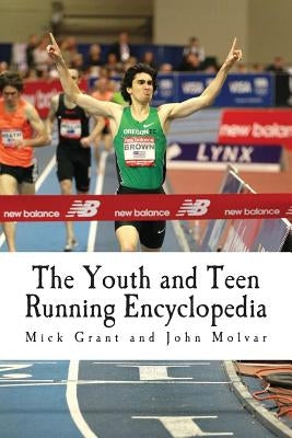 The Youth and Teen Running Encyclopedia: A Complete Guide for Middle and Long Distance Runners Ages 6 to 18 Paperback Createspace Independent Publishing Platform