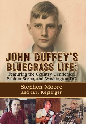 John Duffey's Bluegrass Life: FEATURING THE COUNTRY GENTLEMEN, SELDOM SCENE, AND WASHINGTON, D.C. - Second Edition by Moore, Stephen