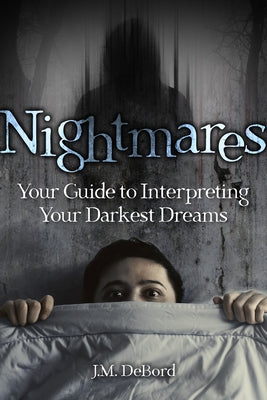 Nightmares: Your Guide to Interpreting Your Darkest Dreams by Debord, J. M.