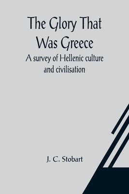 The Glory That Was Greece: a survey of Hellenic culture and civilisation Paperback Alpha Edition