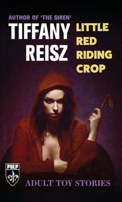 Little Red Riding Crop: Adult Toy Stories by Reisz, Tiffany