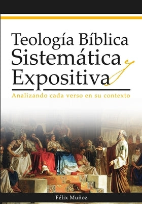 Teología Bíblica Sistemática y Expositiva: Analizando cada verso en su contexto by Muñoz, Félix