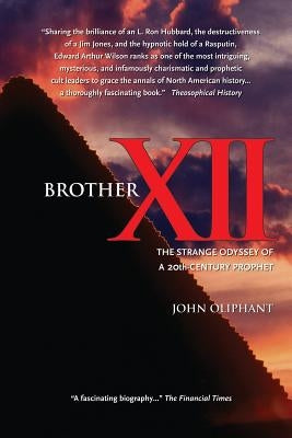 Brother XII: The Strange Odyssey of a 20th-century Prophet by Oliphant, John