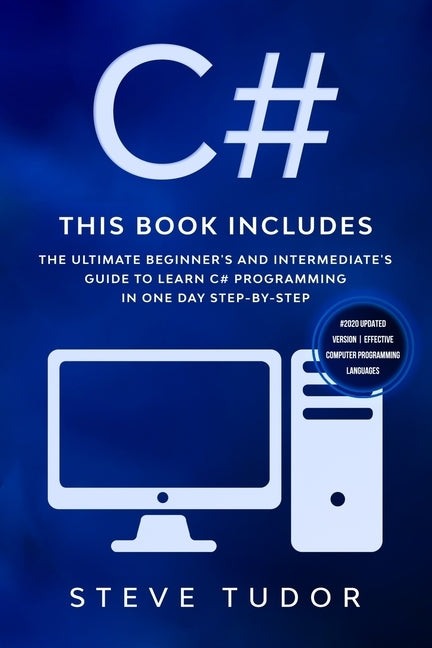 C#: This book Includes: The Ultimate Beginner's And Intermediate's Guide To Learn C# Programming In One Day Step-By-Step ( by Tudor, Steve