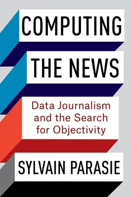 Computing the News: Data Journalism and the Search for Objectivity Paperback Columbia University Press