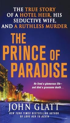 The Prince of Paradise: The True Story of a Hotel Heir, His Seductive Wife, and a Ruthless Murder Paperback St. Martin's Griffin